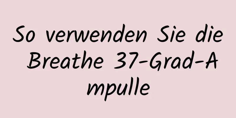 So verwenden Sie die Breathe 37-Grad-Ampulle