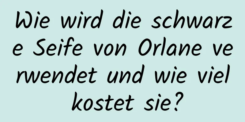 Wie wird die schwarze Seife von Orlane verwendet und wie viel kostet sie?