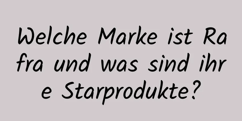 Welche Marke ist Rafra und was sind ihre Starprodukte?