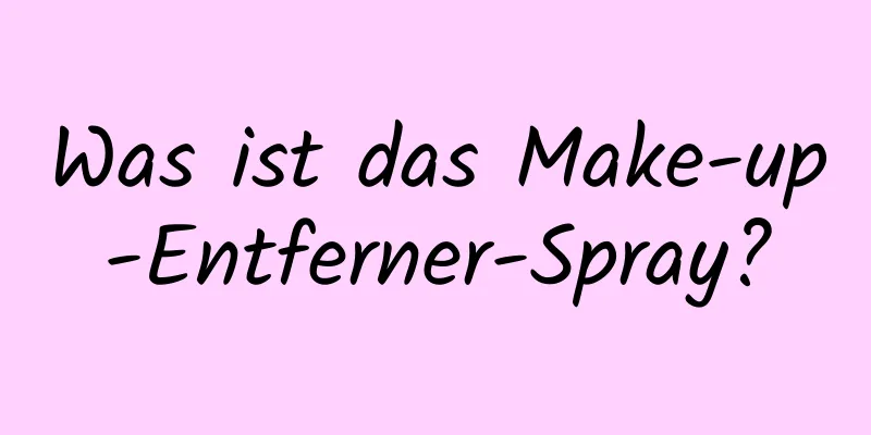 Was ist das Make-up-Entferner-Spray?