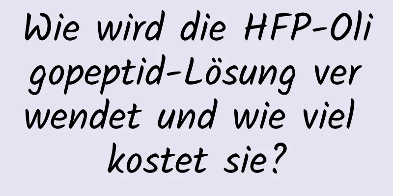 Wie wird die HFP-Oligopeptid-Lösung verwendet und wie viel kostet sie?
