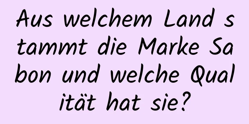 Aus welchem ​​Land stammt die Marke Sabon und welche Qualität hat sie?