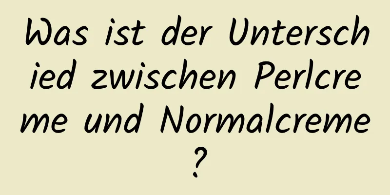Was ist der Unterschied zwischen Perlcreme und Normalcreme?