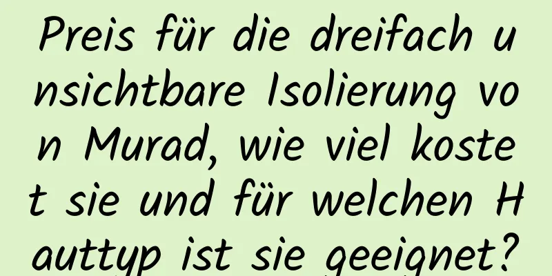 Preis für die dreifach unsichtbare Isolierung von Murad, wie viel kostet sie und für welchen Hauttyp ist sie geeignet?