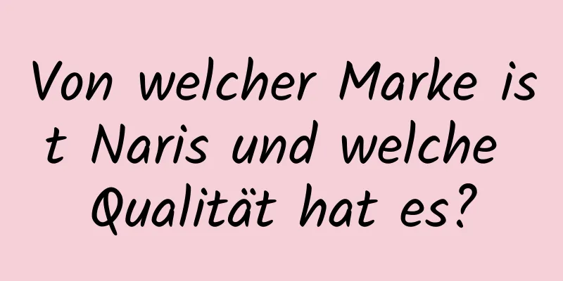 Von welcher Marke ist Naris und welche Qualität hat es?