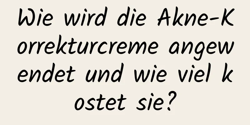 Wie wird die Akne-Korrekturcreme angewendet und wie viel kostet sie?