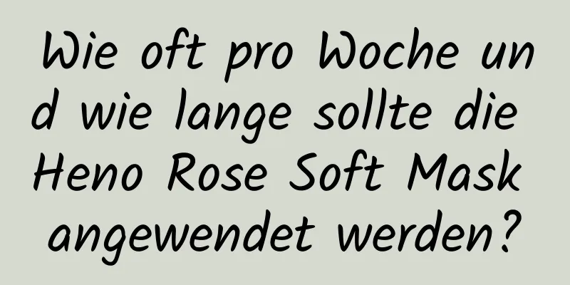 Wie oft pro Woche und wie lange sollte die Heno Rose Soft Mask angewendet werden?