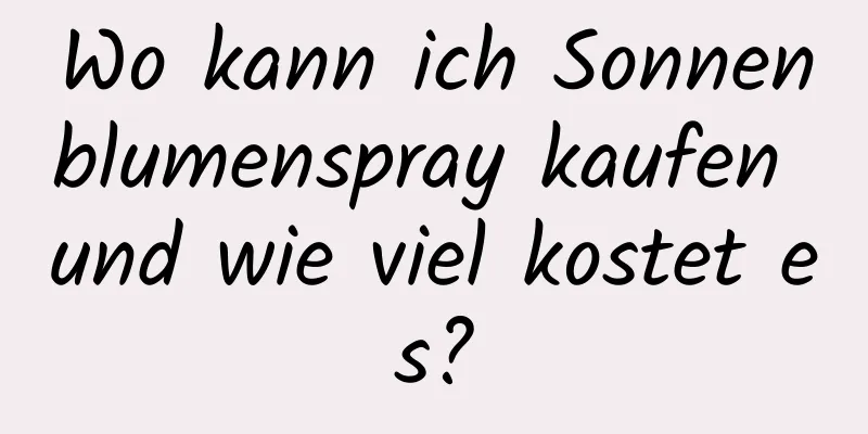 Wo kann ich Sonnenblumenspray kaufen und wie viel kostet es?