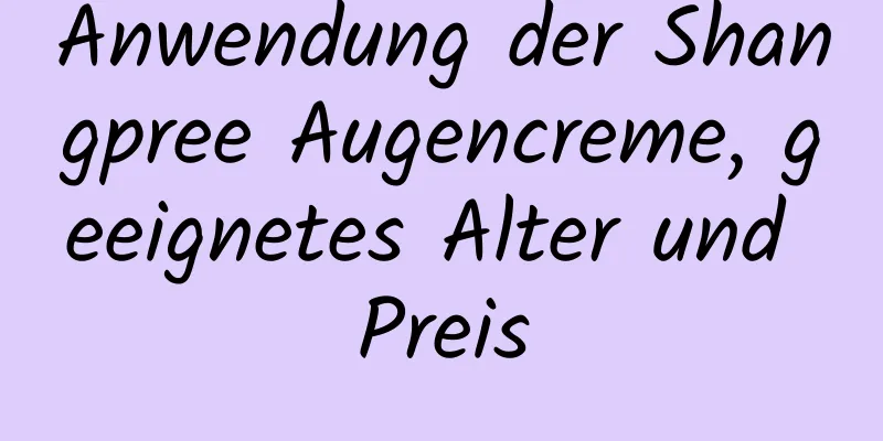Anwendung der Shangpree Augencreme, geeignetes Alter und Preis