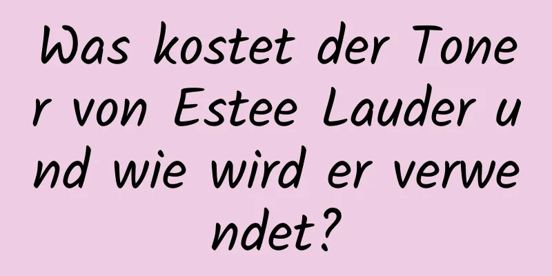 Was kostet der Toner von Estee Lauder und wie wird er verwendet?