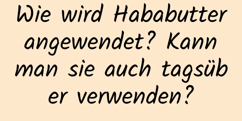 Wie wird Hababutter angewendet? Kann man sie auch tagsüber verwenden?