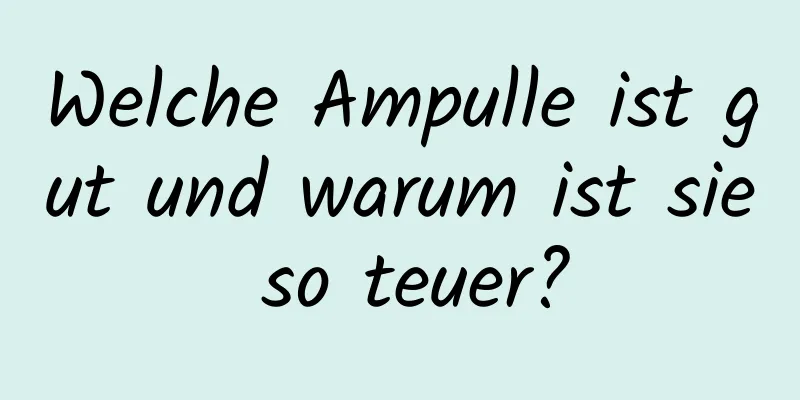 Welche Ampulle ist gut und warum ist sie so teuer?