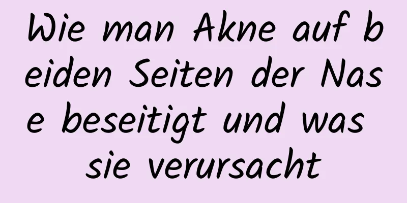 Wie man Akne auf beiden Seiten der Nase beseitigt und was sie verursacht