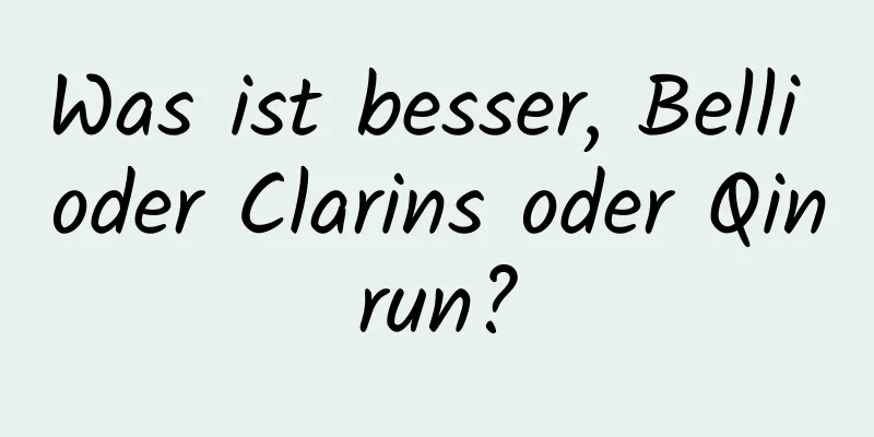 Was ist besser, Belli oder Clarins oder Qinrun?