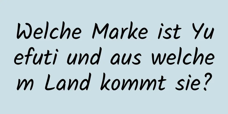 Welche Marke ist Yuefuti und aus welchem ​​Land kommt sie?