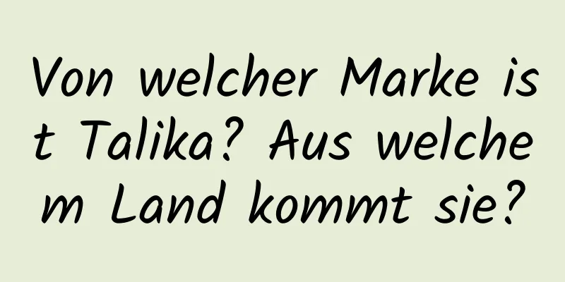 Von welcher Marke ist Talika? Aus welchem ​​Land kommt sie?