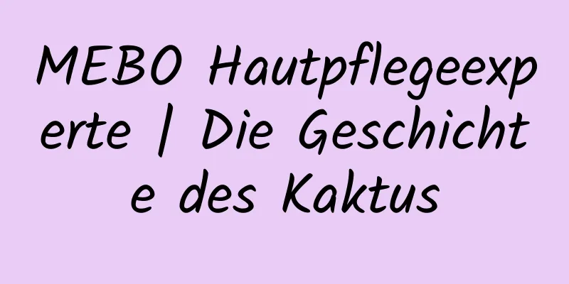 MEBO Hautpflegeexperte | Die Geschichte des Kaktus