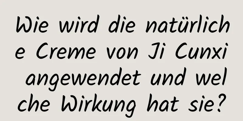Wie wird die natürliche Creme von Ji Cunxi angewendet und welche Wirkung hat sie?