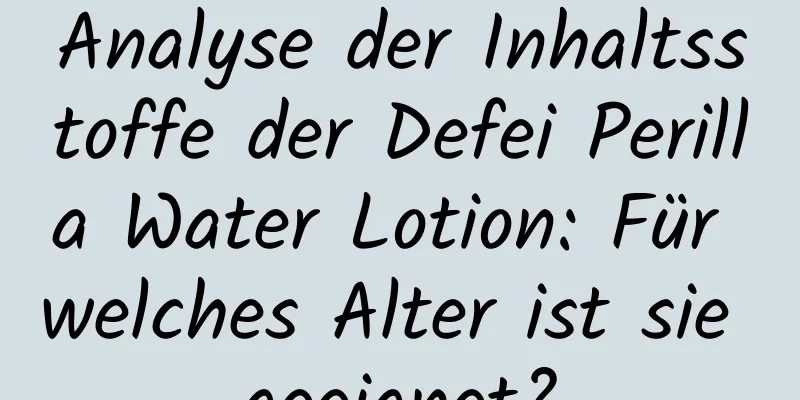 Analyse der Inhaltsstoffe der Defei Perilla Water Lotion: Für welches Alter ist sie geeignet?