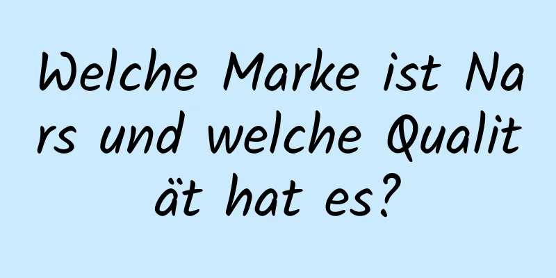 Welche Marke ist Nars und welche Qualität hat es?