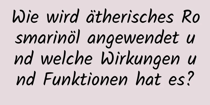 Wie wird ätherisches Rosmarinöl angewendet und welche Wirkungen und Funktionen hat es?