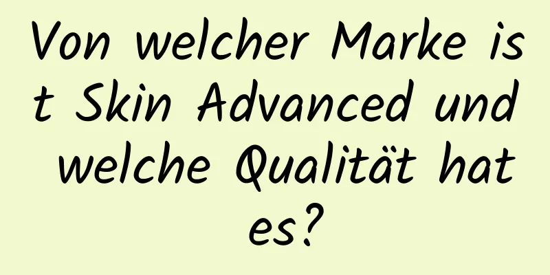 Von welcher Marke ist Skin Advanced und welche Qualität hat es?