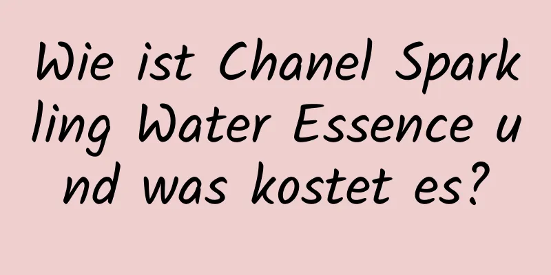 Wie ist Chanel Sparkling Water Essence und was kostet es?