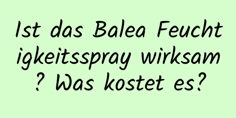 Ist das Balea Feuchtigkeitsspray wirksam? Was kostet es?