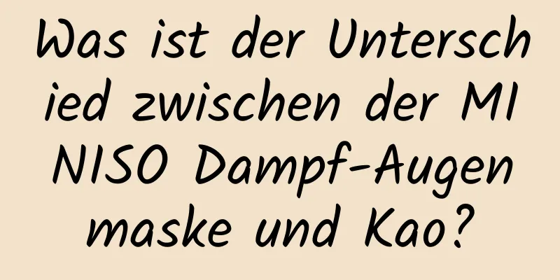Was ist der Unterschied zwischen der MINISO Dampf-Augenmaske und Kao?
