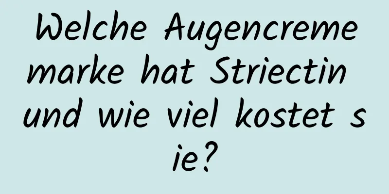 Welche Augencrememarke hat Striectin und wie viel kostet sie?