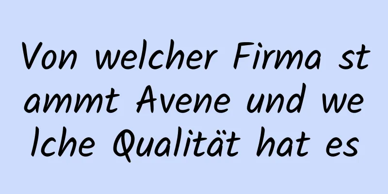 Von welcher Firma stammt Avene und welche Qualität hat es
