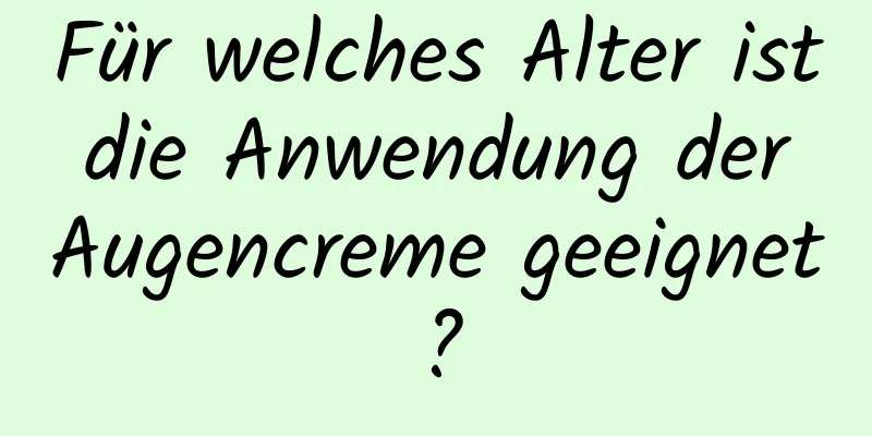 Für welches Alter ist die Anwendung der Augencreme geeignet?