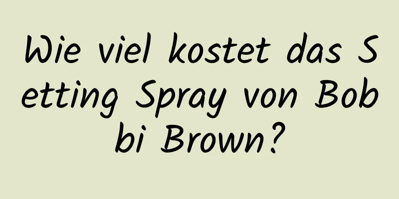 Wie viel kostet das Setting Spray von Bobbi Brown?