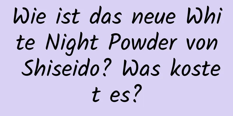 Wie ist das neue White Night Powder von Shiseido? Was kostet es?