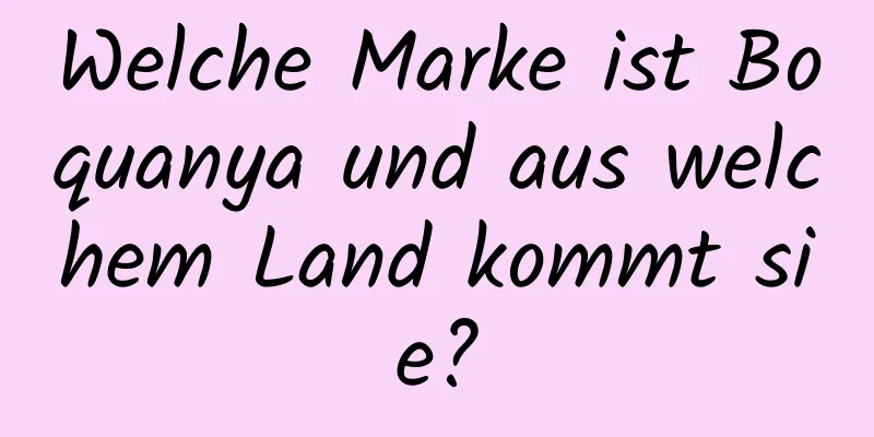 Welche Marke ist Boquanya und aus welchem ​​Land kommt sie?