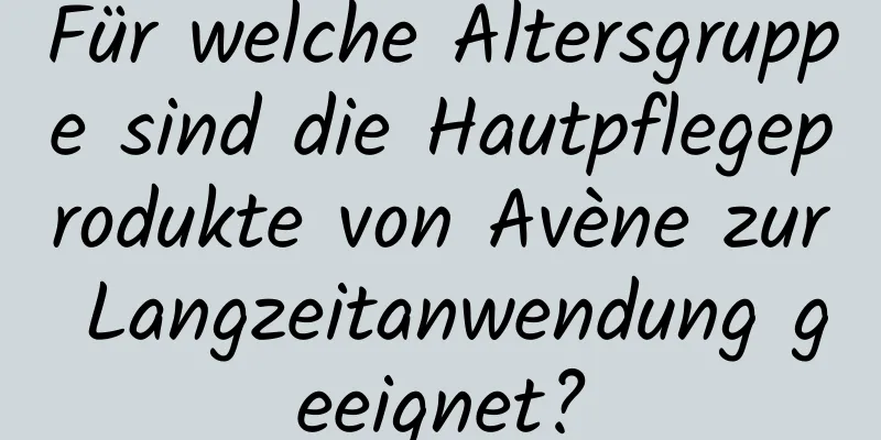 Für welche Altersgruppe sind die Hautpflegeprodukte von Avène zur Langzeitanwendung geeignet?