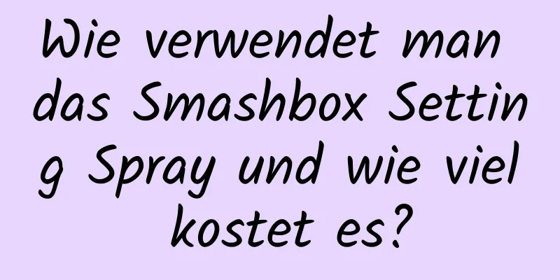 Wie verwendet man das Smashbox Setting Spray und wie viel kostet es?