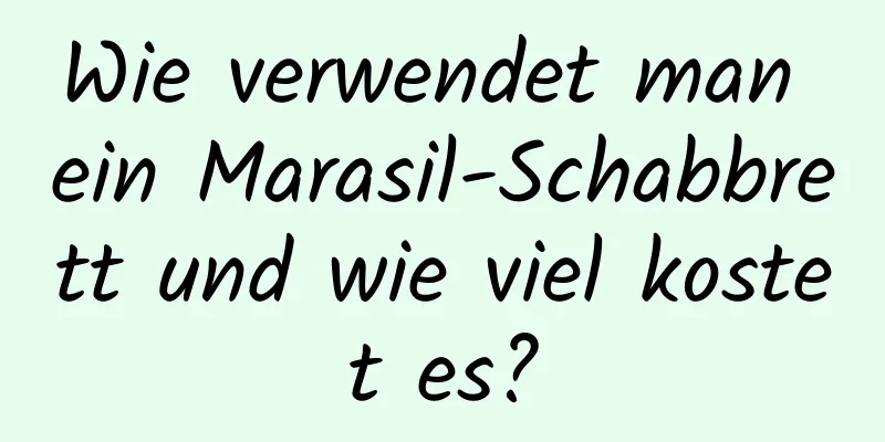 Wie verwendet man ein Marasil-Schabbrett und wie viel kostet es?