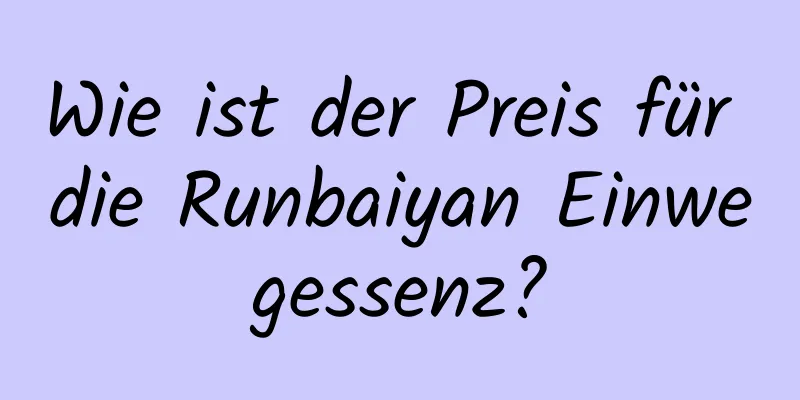 Wie ist der Preis für die Runbaiyan Einwegessenz?