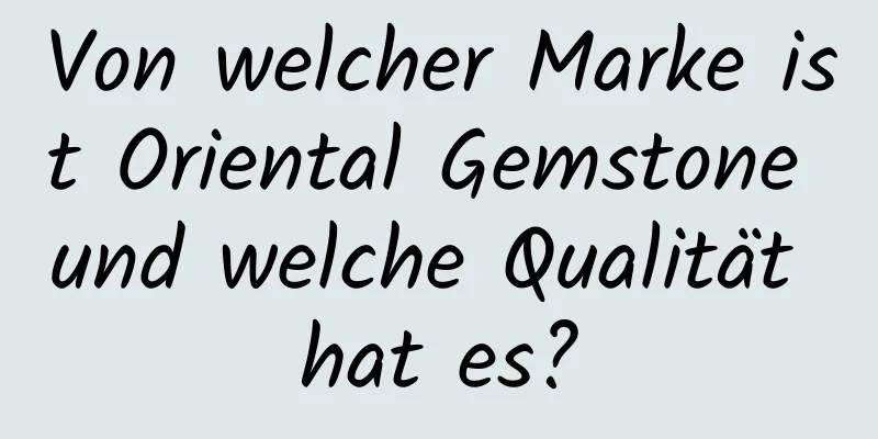 Von welcher Marke ist Oriental Gemstone und welche Qualität hat es?