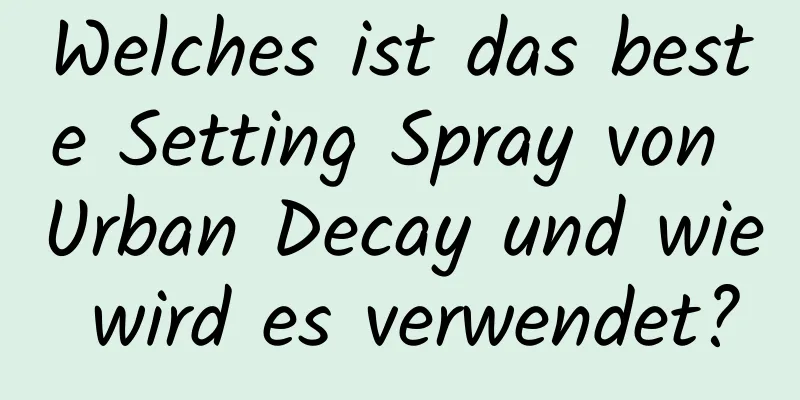Welches ist das beste Setting Spray von Urban Decay und wie wird es verwendet?