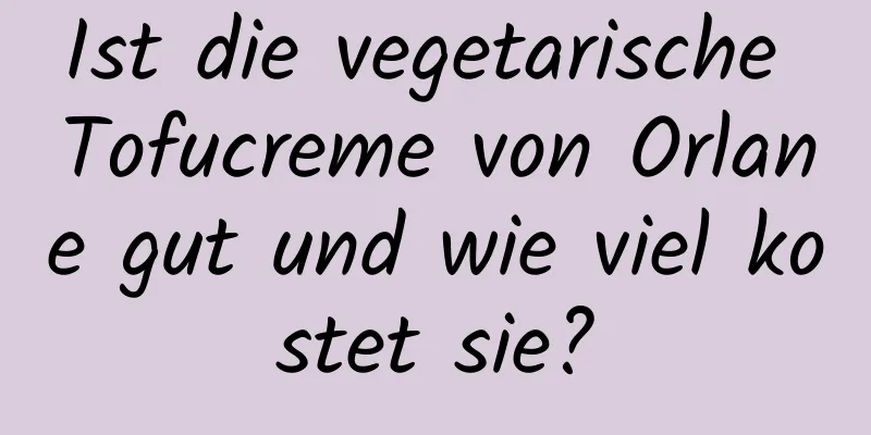 Ist die vegetarische Tofucreme von Orlane gut und wie viel kostet sie?