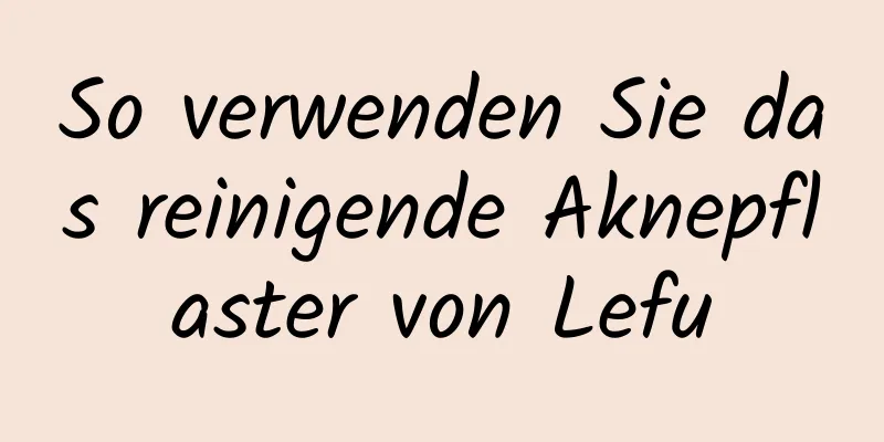 So verwenden Sie das reinigende Aknepflaster von Lefu