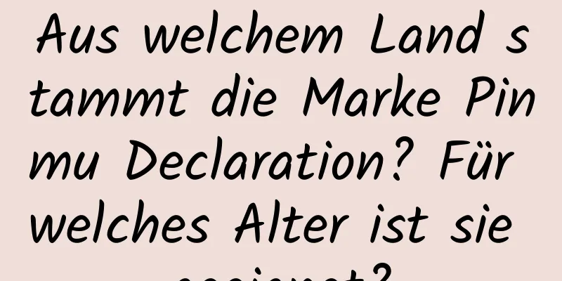 Aus welchem ​​Land stammt die Marke Pinmu Declaration? Für welches Alter ist sie geeignet?