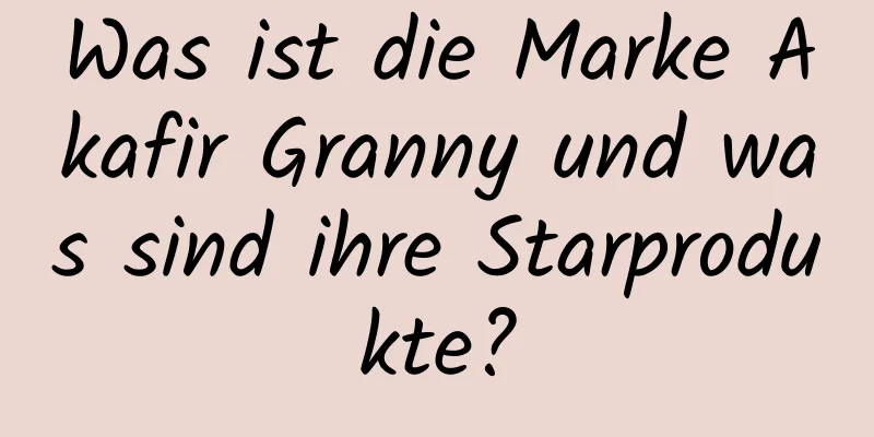 Was ist die Marke Akafir Granny und was sind ihre Starprodukte?