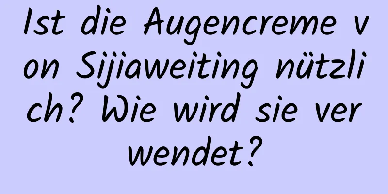Ist die Augencreme von Sijiaweiting nützlich? Wie wird sie verwendet?
