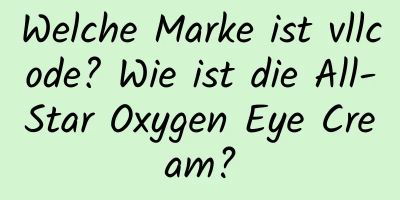 Welche Marke ist vllcode? Wie ist die All-Star Oxygen Eye Cream?