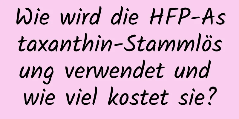 Wie wird die HFP-Astaxanthin-Stammlösung verwendet und wie viel kostet sie?