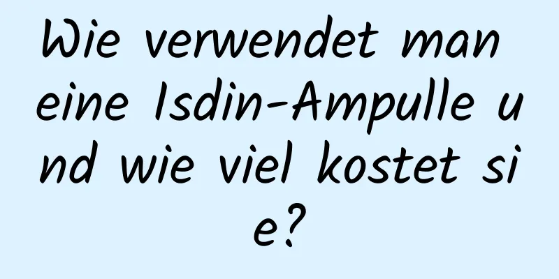 Wie verwendet man eine Isdin-Ampulle und wie viel kostet sie?