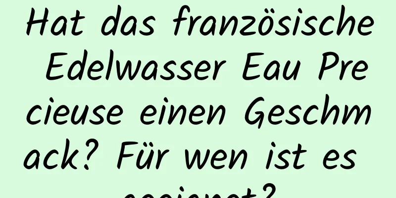 Hat das französische Edelwasser Eau Precieuse einen Geschmack? Für wen ist es geeignet?
